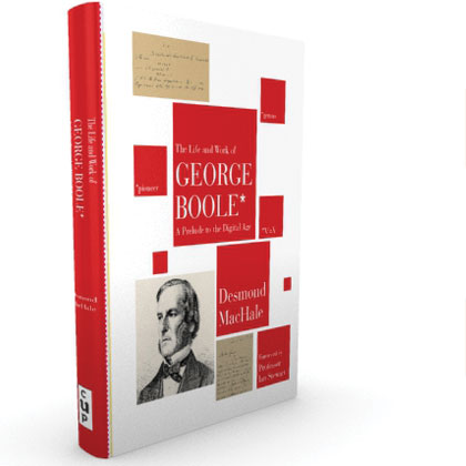 The Life and Work of George Boole: A Prelude to the Digital Age by Des McHale